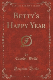 Betty's Happy Year (Classic Reprint)