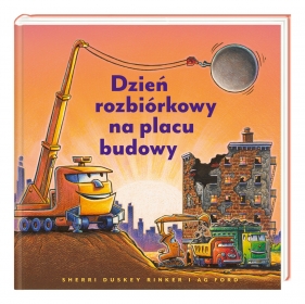 Dzień rozbiórkowy na placu budowy - Sherri Duskey Rinker