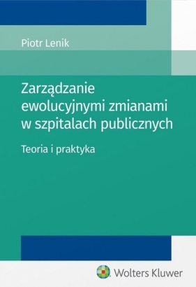 Zarządzanie ewolucyjnymi zmianami w szpitalach publicznych. - Piotr Lenik