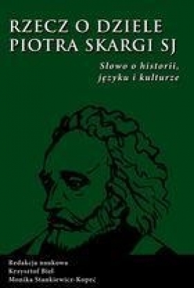 Rzecz o dziele Piotr Skargi - Biel Krzysztof, Stankiewicz-Kopeć Monika<br />