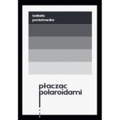 Płacząc polaroidami - Izabela Poniatowska