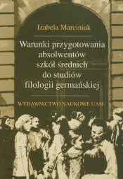 Warunki przygotowania absolwentów szkół średnich do studiów filologii germańskiej - Marciniak Izabela