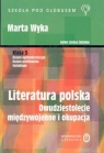 Literatura polska. Dwudziestolecie międzywojenne i okupacja. Klasa 3. Liceum Wyka Marta
