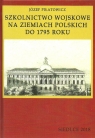 Szkolnictwo wojskowe na ziemiach polskich do 1795 roku Józef Piłatowicz