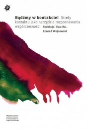 Bądźmy w kontakcie! Strefy kontaktu jako narzędzie rozpoznawania współczesności - Ewa Bal