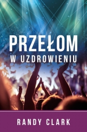 Przełom w uzdrowieniu - Randy Clark