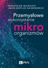 Przemysłowe wykorzystanie mikroorganizmów Błaszczyk Mieczysław Kazimierz,Goryluk-Salmonowicz Agata