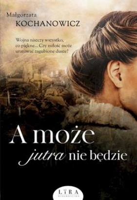 A może jutra nie będzie - Małgorzata Kochanowicz