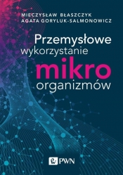 Przemysłowe wykorzystanie mikroorganizmów - Agata Goryluk-Salmonowicz, Mieczysław K. Błaszczyk