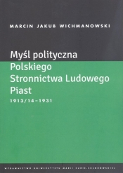 Myśl polityczna Polskiego Stronnictwa Ludowego Piast 1913/14-1931 - Wichmanowski Marcin Jakub