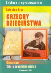 Grzechy dzieciństwa Lektura z opracowaniem Bolesław Prus. Gimnazjum, szkoła ponadgimnazjalna - Agnieszka Nożyńska-Demianiuk