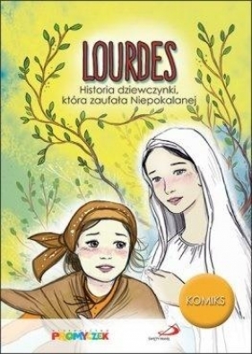 Lourdes. Historia dziewczynki, która zaufała Niepokalanej - Praca zbiorowa