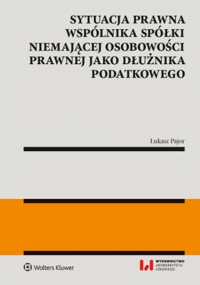 Sytuacja prawna wspólnika spółki niemającej osobowości prawnej jako dłużnika podatkowego - Łukasz Pajor