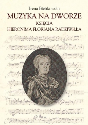 Muzyka na dworze księcia Hieronima Floriana Radziwiłła - Bieńkowska Irena