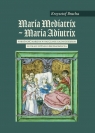 Maria Mediatrix - Maria Adiutrix Pobożność maryjna w nauczaniu Bracha Krzysztof
