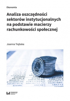 Analiza oszczędności sektorów instytucjonalnych na podstawie macierzy rachunkowości społecznej - Trębska Joanna