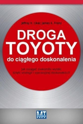 Droga Toyoty do ciągłego doskonalenia - Liker Jeffrey K., Franz James K.