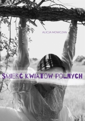 Śmierć kwiatów polnych - Alicja Mowczan