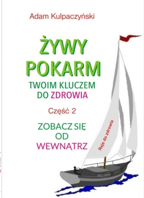 Żywy pokarm twoim kluczem do zdrowia. Część 2 - Adam Kulpaczyński