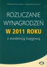 Rozliczanie wynagrodzeń w 2011 roku z ewidencją księgową Agnieszka Jacewicz,Wioletta Dworowska