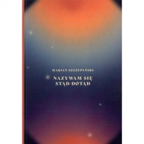 Nazywam się stąd - dotąd - Marian Szczepański