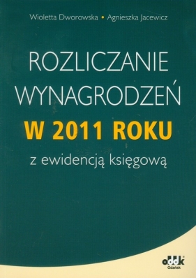 Rozliczanie wynagrodzeń w 2011 roku z ewidencją księgową - Agnieszka Jacewicz, Wioletta Dworowska