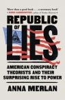 Republic of Lies American Conspiracy Theorists and Their Surprising Rise Anna Merlan