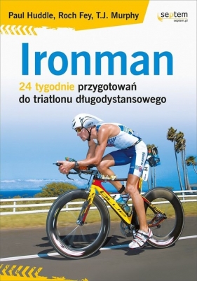 Ironman 24 tygodnie przygotowań do triatlonu długodystansowego - Paul Huddle, Roch Fey, T. J. Murphy