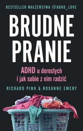 Brudne pranie. ADHD u dorosłych i jak sobie z nim radzić Pink Richard, Emery Roxanne