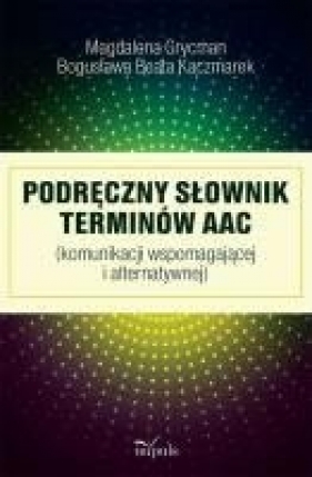 Podręczny słownik terminów AAC - Kaczmarek Bogusława Beata, Grycman Magdalena