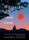Wszystko ma swój czas. Mądrość zen na trudne chwile Haemin Sunim