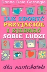 Jak zdobyć przyjaciół i zjednać sobie ludzi dla nastolatek Dale Carnegie