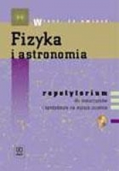 Fizyka i astronomia Repetytorium dla maturzystów i kandydatów na wyższe uczelnie z płytą CD
