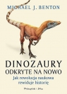 Dinozaury odkryte na nowo. Jak rewolucja naukowa rewiduje historię Benton Michael J.