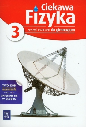 Ciekawa fizyka. Część 3. Zeszyt ćwiczeń dla gimnazjum.
