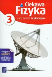 Ciekawa fizyka. Część 3. Zeszyt ćwiczeń dla gimnazjum.