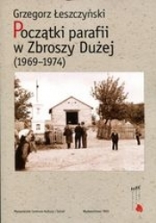 Początki parafii w Zbroszy Dużej 1969-1974 - Łeszczyński Grzegorz
