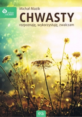 Chwasty. Rozpoznaję, wykorzystuję zwalczam - Michał Mazik