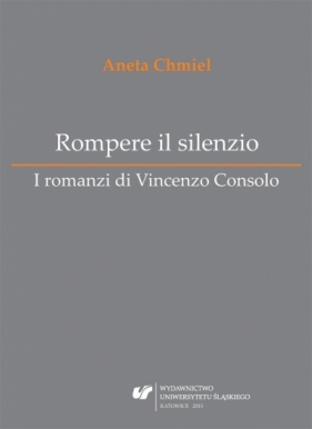 Rompere il silenzio. I romanzi di Vincenzo Consolo - Aneta Chmiel