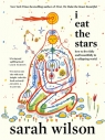 I Eat the Stars: How to Live Fully and Beautifully in a Collapsing World Sarah Wilson