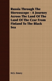 Russia Through The Stereoscope - A Journey Across The Land Of The Land Of The Czar From Finland To The Black Sea