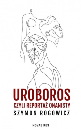 Uroboros, czyli reportaż onanisty - Szymon Rogowicz