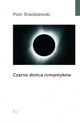 Czarne słońca romantyków - Śniedziewski Piotr