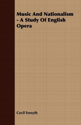 Music And Nationalism - A Study Of English Opera - Forsyth Cecil