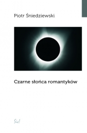 Czarne słońca romantyków - Śniedziewski Piotr