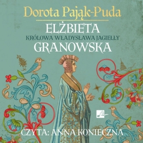 Elżbieta Granowska Królowa Władysława Jagiełły (Audiobook) - Dorota Pająk-Puda