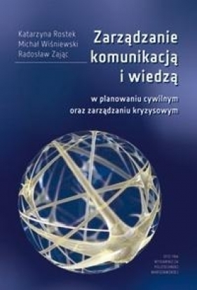 Zarządzanie komunikacją i wiedzą w planowaniu cywilnym oraz zarządzaniu kryzysowym - Rostek Katarzyna, Wiśniewski Michał, Zając Radosław 