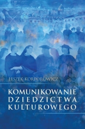 Komunikowanie dziedzictwa kulturowego - Korporowicz Leszek