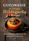 Gotowanie ze Świętą Hildegardą z Bingen 170 łatwych przepisów Delpech Marie France
