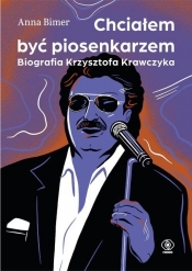 Chciałem być piosenkarzem. Biografia Krzysztofa Krawczyka - Anna Bimer